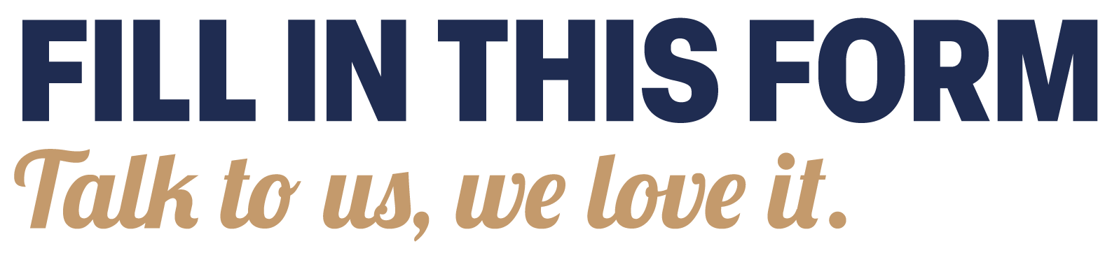 Fill in this form, talk to us - we love it